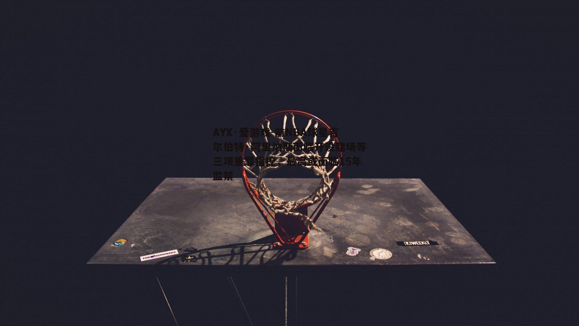 前NBA球星吉尔伯特·阿里纳斯面临开设赌场等三项重罪指控，最高或面临15年监禁